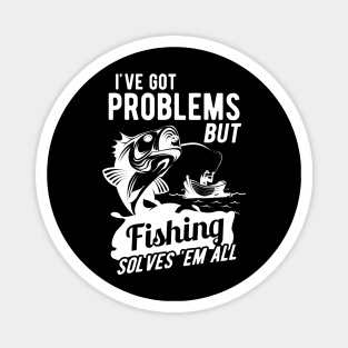 Fishing - I got problems but fishing solves 'em all Magnet